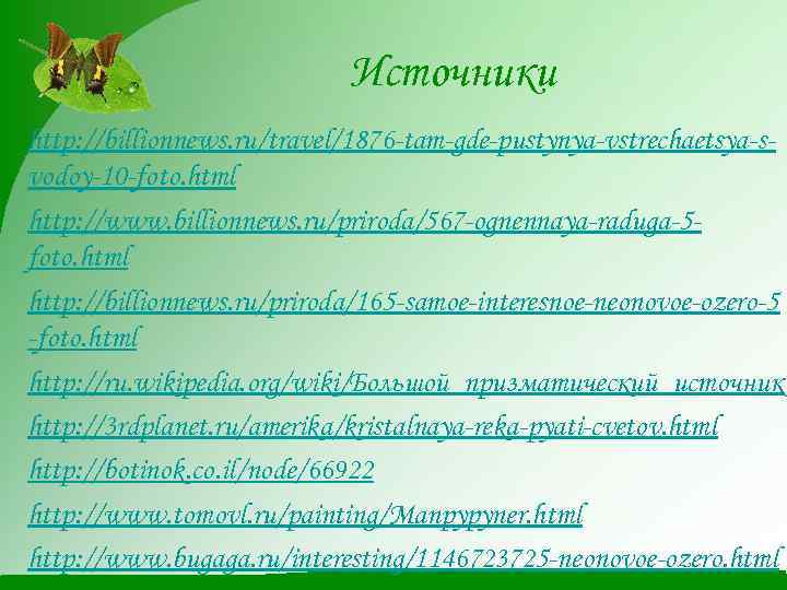 Источники http: //billionnews. ru/travel/1876 -tam-gde-pustynya-vstrechaetsya-svodoy-10 -foto. html http: //www. billionnews. ru/priroda/567 -ognennaya-raduga-5 foto. html