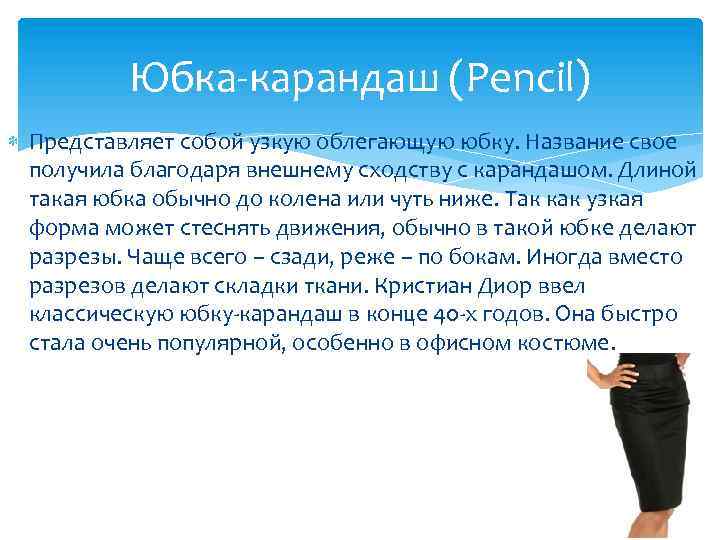 Юбка-карандаш (Pencil) Представляет собой узкую облегающую юбку. Название свое получила благодаря внешнему сходству с