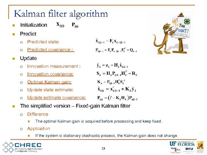 Kalman filter algorithm Initialization Predict Predicted state: Predicted covariance : Update Innovation covariance: Optimal