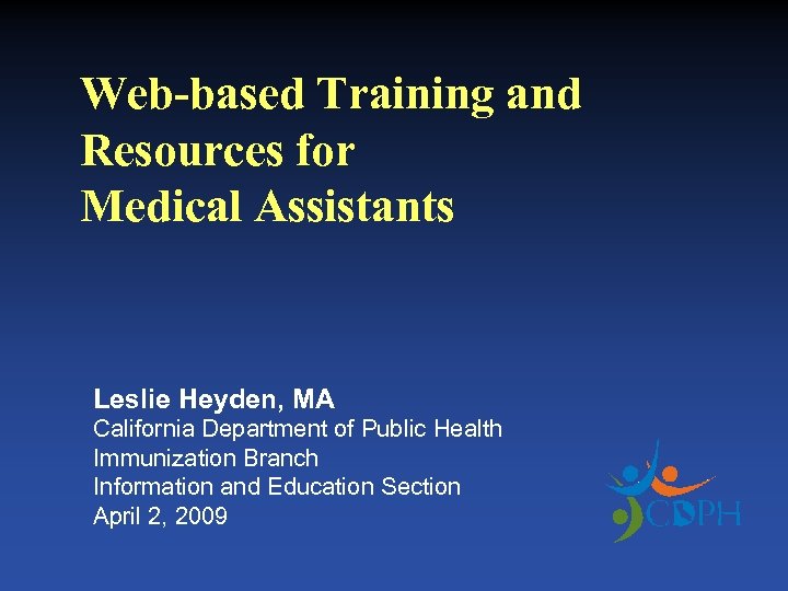 Web-based Training and Resources for Medical Assistants Leslie Heyden, MA California Department of Public