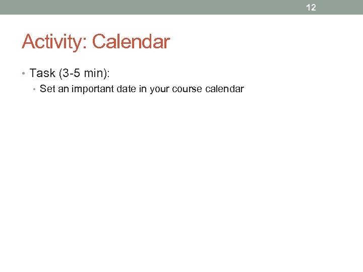 12 Activity: Calendar • Task (3 -5 min): • Set an important date in