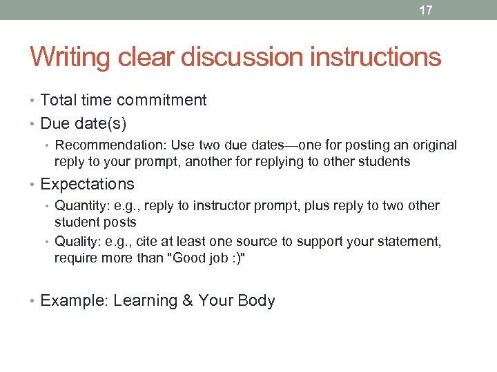 17 Writing clear discussion instructions • Total time commitment • Due date(s) • Recommendation: