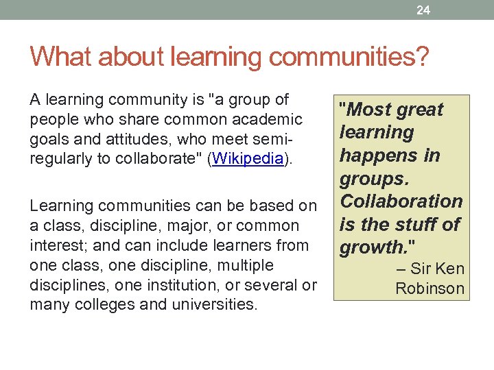 24 What about learning communities? A learning community is 