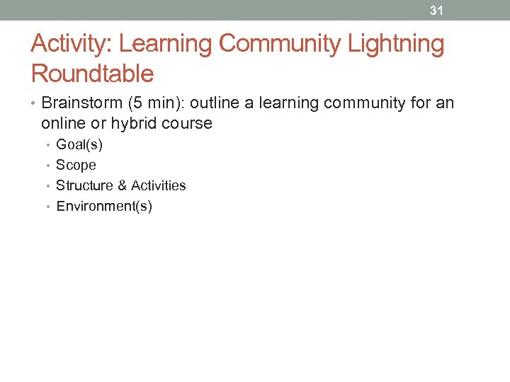 31 Activity: Learning Community Lightning Roundtable • Brainstorm (5 min): outline a learning community