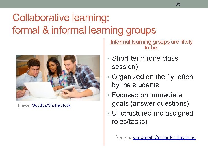 35 Collaborative learning: formal & informal learning groups Informal learning groups are likely to