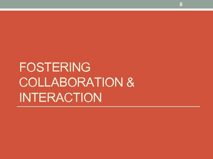 8 FOSTERING COLLABORATION & INTERACTION 