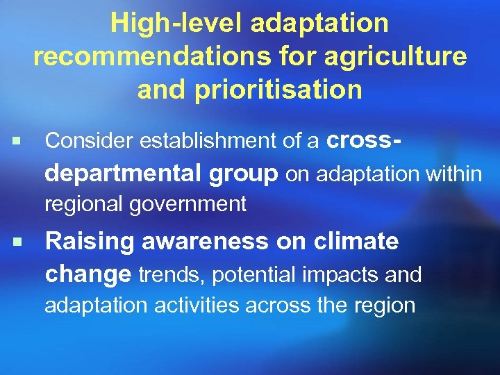 High-level adaptation recommendations for agriculture and prioritisation ¡ Consider establishment of a crossdepartmental group