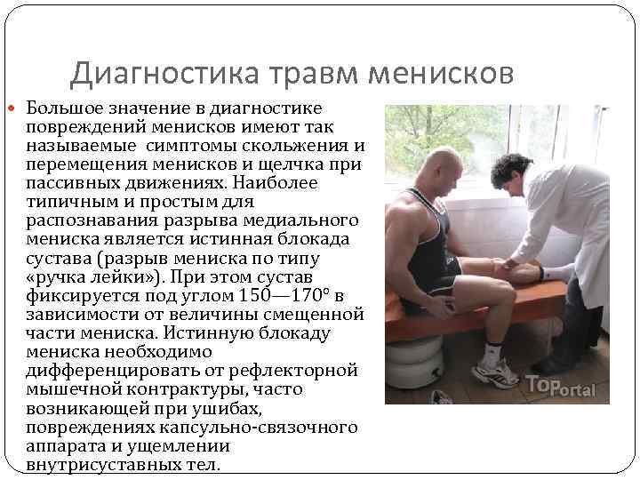Диагностика травм менисков Большое значение в диагностике повреждений менисков имеют так называемые симптомы скольжения