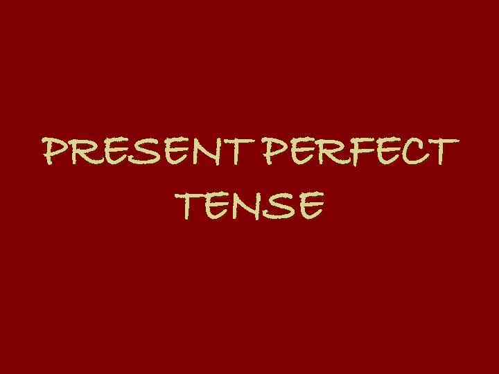 PRESENT PERFECT TENSE 