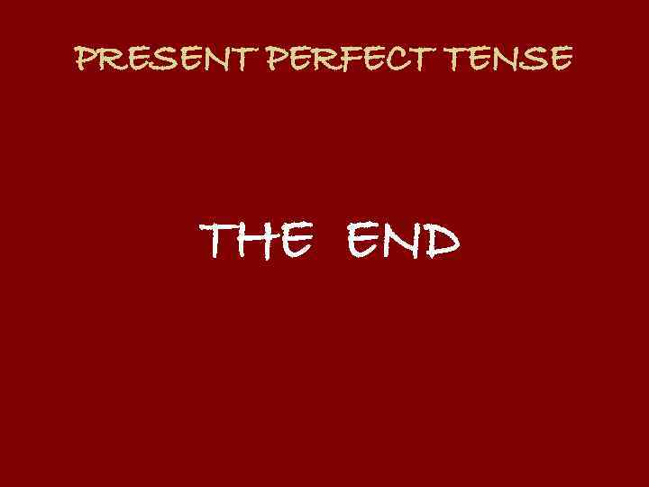 PRESENT PERFECT TENSE THE END 