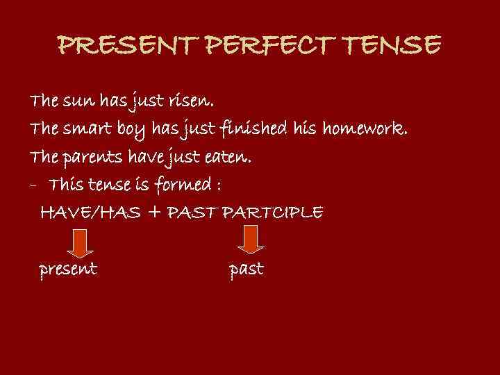 PRESENT PERFECT TENSE The sun has just risen. The smart boy has just finished