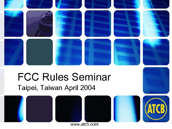 FCC Rules Seminar Taipei, Taiwan April 2004 www. atcb. com 