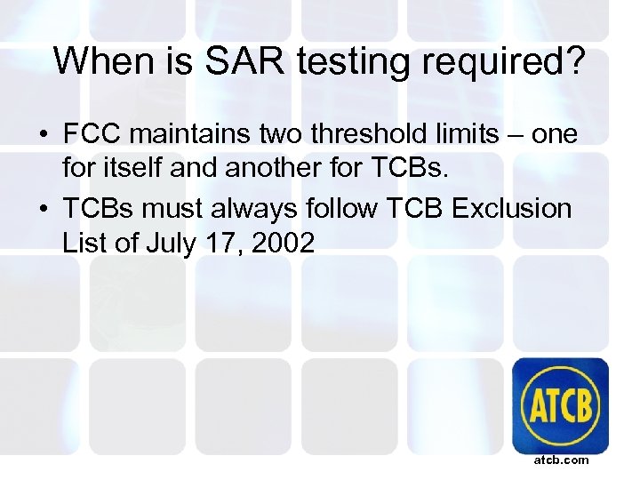 When is SAR testing required? • FCC maintains two threshold limits – one for