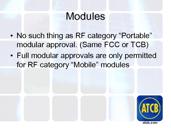 Modules • No such thing as RF category “Portable” modular approval. (Same FCC or