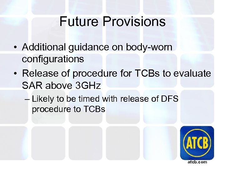 Future Provisions • Additional guidance on body-worn configurations • Release of procedure for TCBs