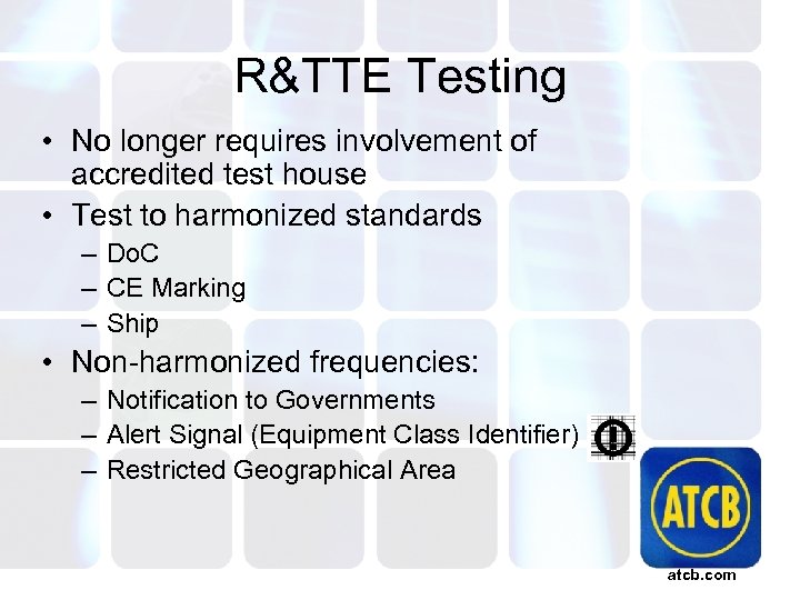 R&TTE Testing • No longer requires involvement of accredited test house • Test to