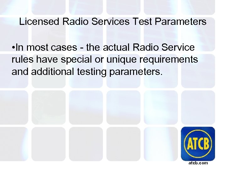 Licensed Radio Services Test Parameters • In most cases - the actual Radio Service