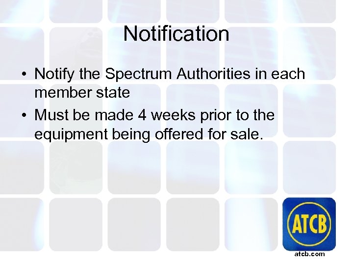 Notification • Notify the Spectrum Authorities in each member state • Must be made