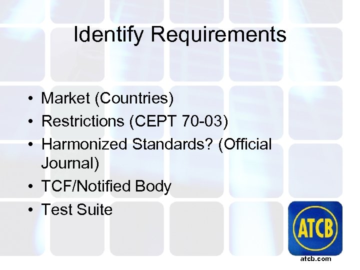 Identify Requirements • Market (Countries) • Restrictions (CEPT 70 -03) • Harmonized Standards? (Official