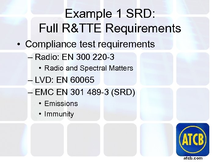 Example 1 SRD: Full R&TTE Requirements • Compliance test requirements – Radio: EN 300