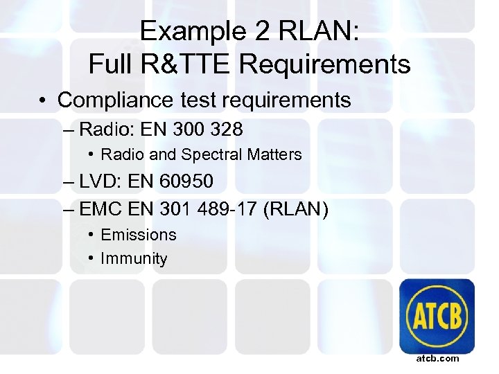 Example 2 RLAN: Full R&TTE Requirements • Compliance test requirements – Radio: EN 300