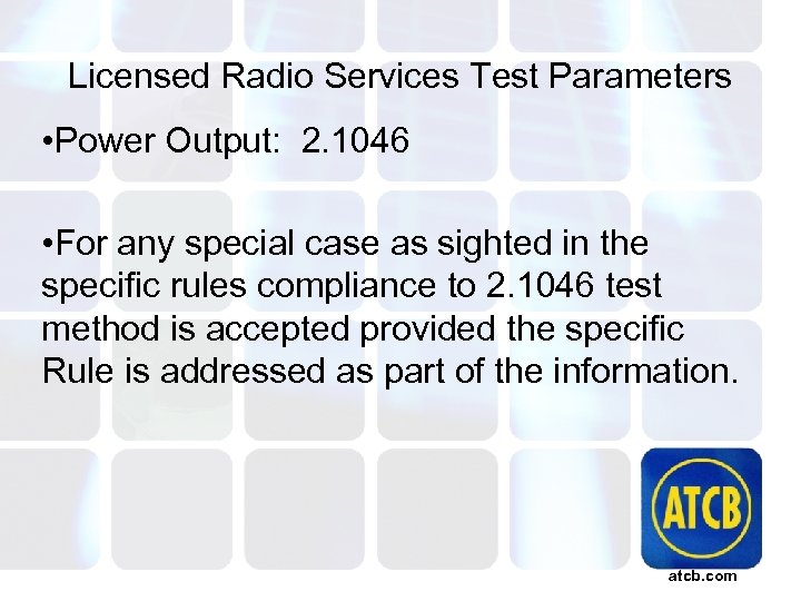 Licensed Radio Services Test Parameters • Power Output: 2. 1046 • For any special