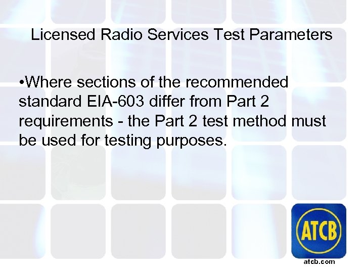 Licensed Radio Services Test Parameters • Where sections of the recommended standard EIA-603 differ