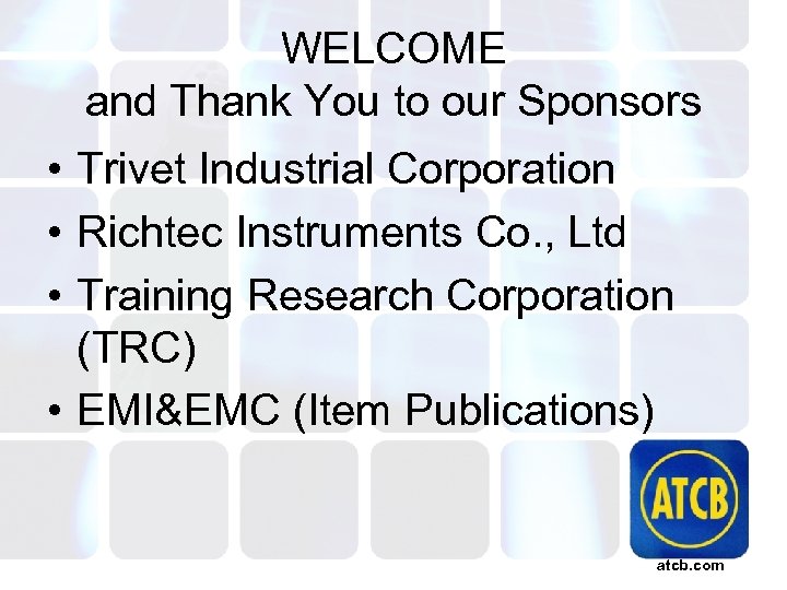 WELCOME and Thank You to our Sponsors • Trivet Industrial Corporation • Richtec Instruments