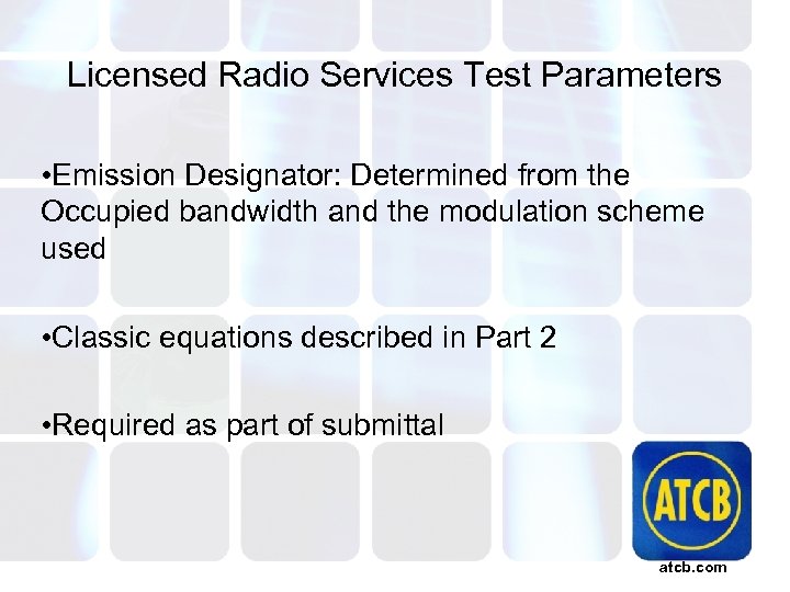 Licensed Radio Services Test Parameters • Emission Designator: Determined from the Occupied bandwidth and