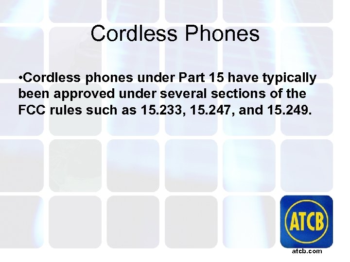 Cordless Phones • Cordless phones under Part 15 have typically been approved under several