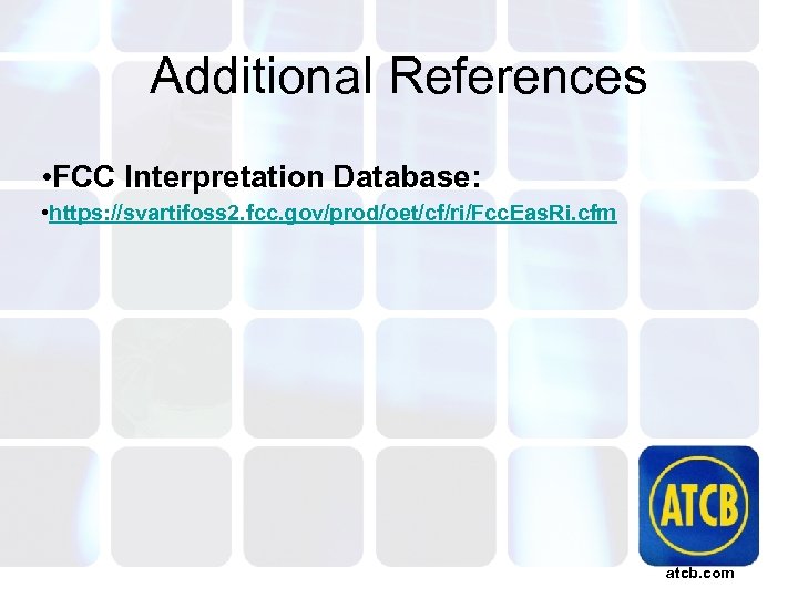 Additional References • FCC Interpretation Database: • https: //svartifoss 2. fcc. gov/prod/oet/cf/ri/Fcc. Eas. Ri.