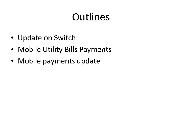 Outlines • Update on Switch • Mobile Utility Bills Payments • Mobile payments update