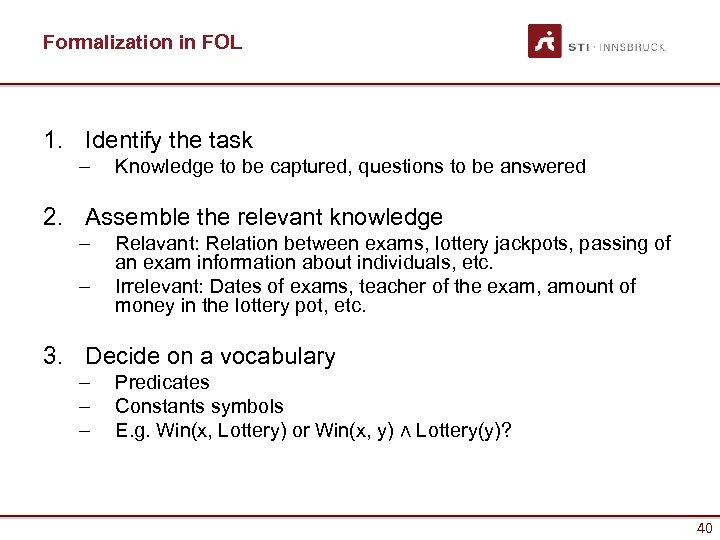 Formalization in FOL 1. Identify the task – Knowledge to be captured, questions to