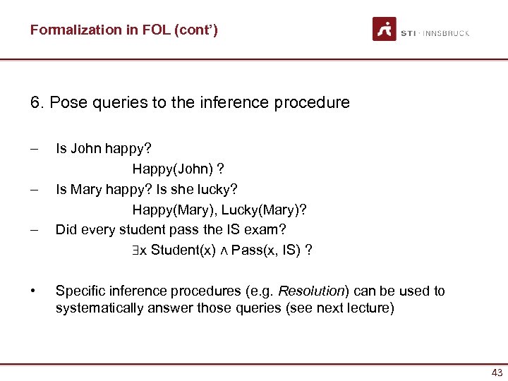 Formalization in FOL (cont’) 6. Pose queries to the inference procedure - • Is