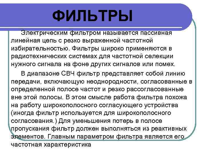 ФИЛЬТРЫ Электрическим фильтром называется пассивная линейная цепь с резко выраженной частотной избирательностью. Фильтры широко
