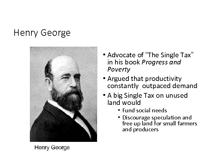 Henry George • Advocate of “The Single Tax” in his book Progress and Poverty