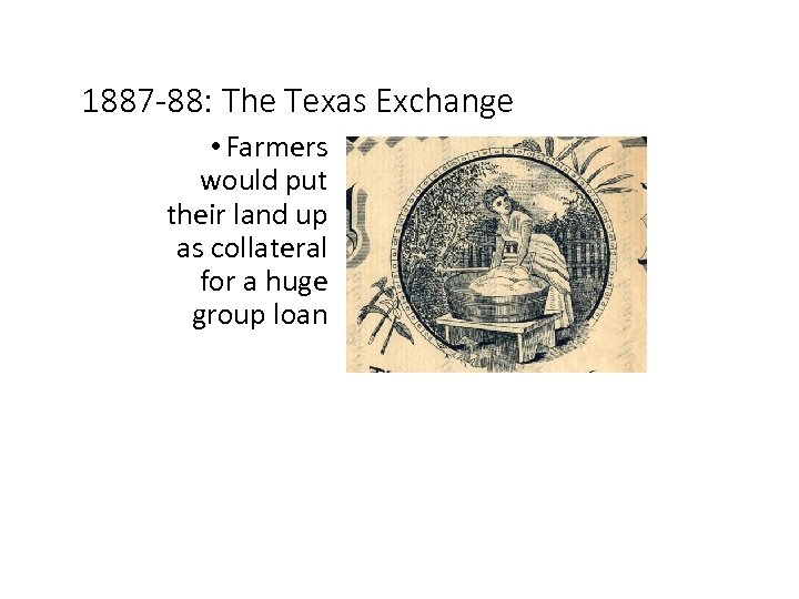 1887 -88: The Texas Exchange • Farmers would put their land up as collateral