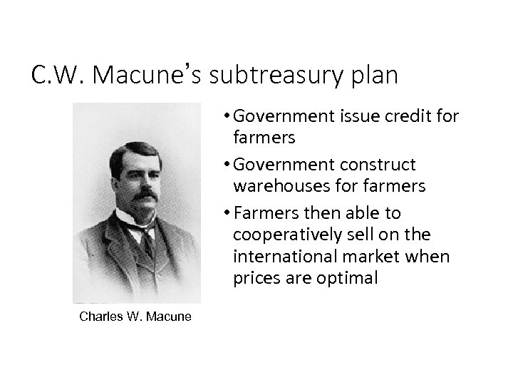 C. W. Macune’s subtreasury plan • Government issue credit for farmers • Government construct