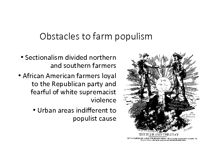 Obstacles to farm populism • Sectionalism divided northern and southern farmers • African American