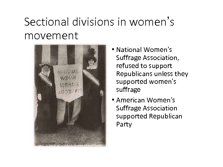 Sectional divisions in women’s movement • National Women’s Suffrage Association, refused to support Republicans