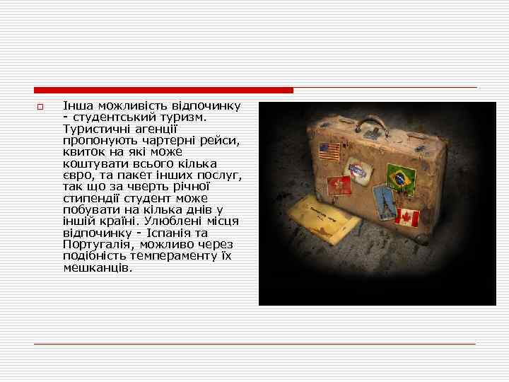 o Інша можливість відпочинку - студентський туризм. Туристичні агенції пропонують чартерні рейси, квиток на