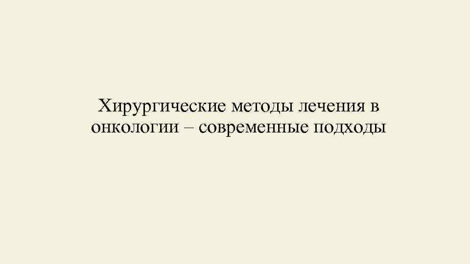 Хирургические методы лечения в онкологии – современные подходы 