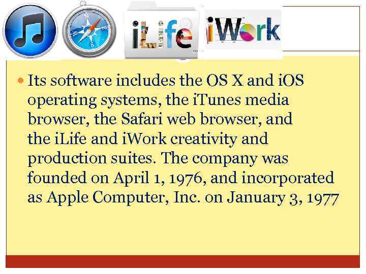  Its software includes the OS X and i. OS operating systems, the i.