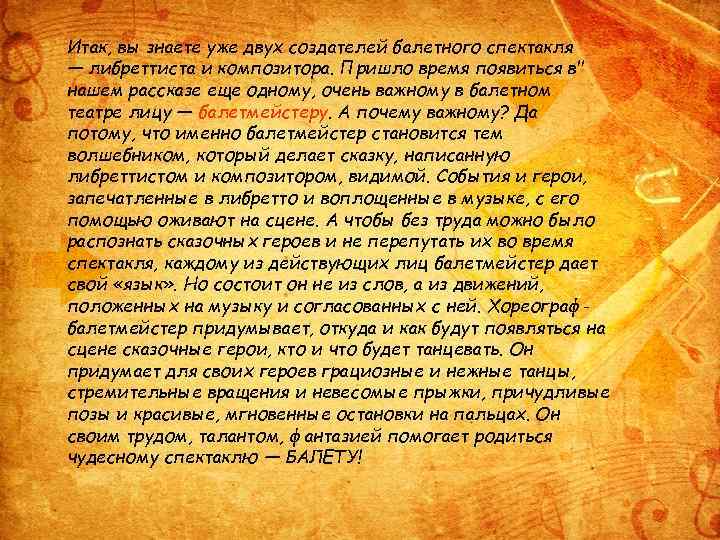 Итак, вы знаете уже двух создателей балетного спектакля — либреттиста и композитора. Пришло время