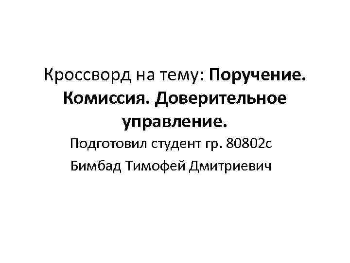 Кроссворд на тему: Поручение. Комиссия. Доверительное управление. Подготовил студент гр. 80802 с Бимбад Тимофей