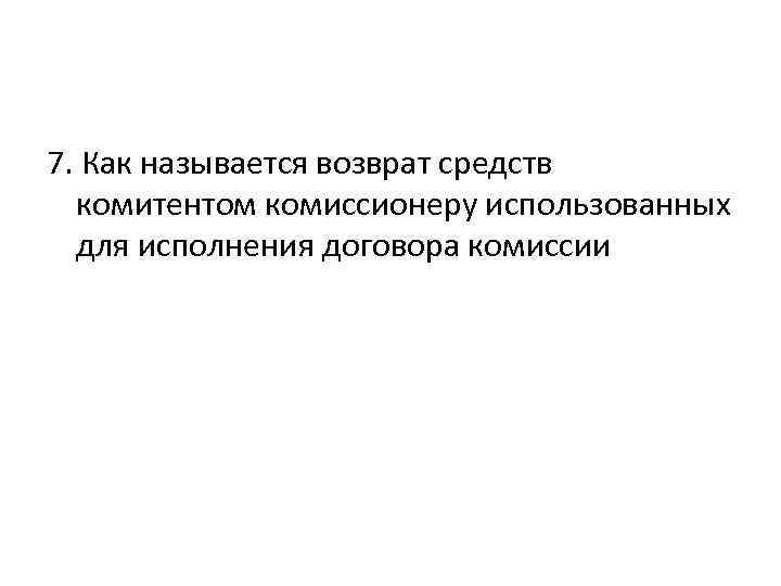 7. Как называется возврат средств комитентом комиссионеру использованных для исполнения договора комиссии 