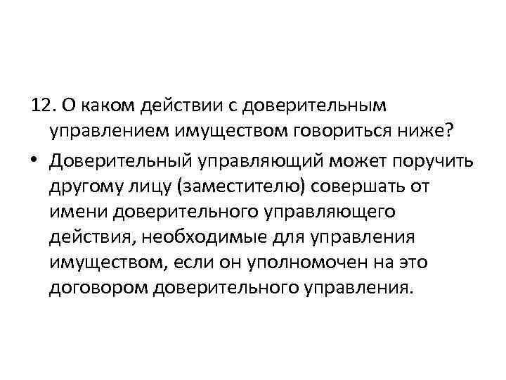 12. О каком действии с доверительным управлением имуществом говориться ниже? • Доверительный управляющий может