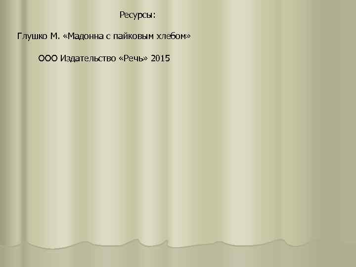 Ресурсы: Глушко М. «Мадонна с пайковым хлебом» ООО Издательство «Речь» 2015 