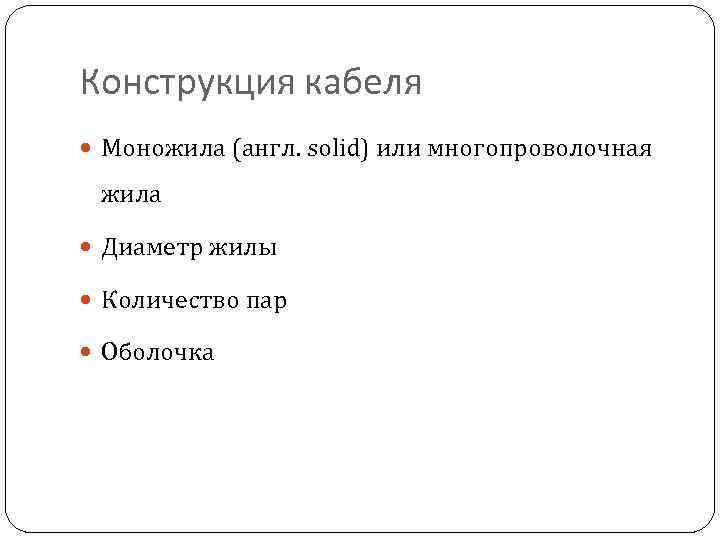 Конструкция кабеля Моножила (англ. solid) или многопроволочная жила Диаметр жилы Количество пар Оболочка 