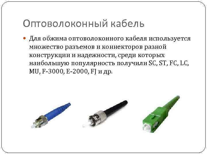 Оптоволоконный кабель Для обжима оптоволоконного кабеля используется множество разъемов и коннекторов разной конструкции и
